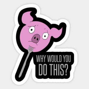 Pig on a fork - why would you do this? Sticker